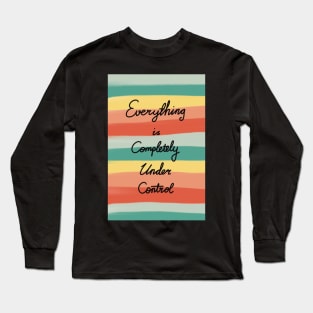 Everything is completely under control Long Sleeve T-Shirt